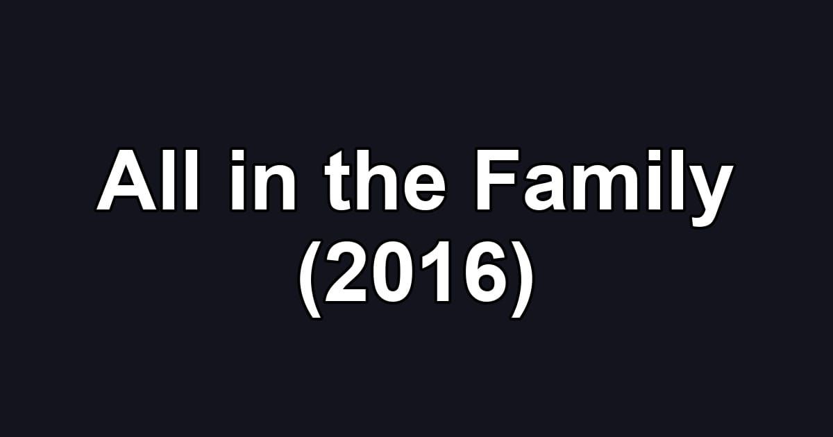 All in the Family (2016)