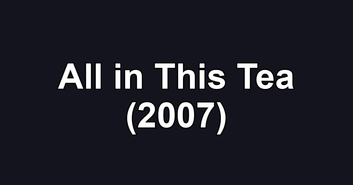 All in This Tea (2007)