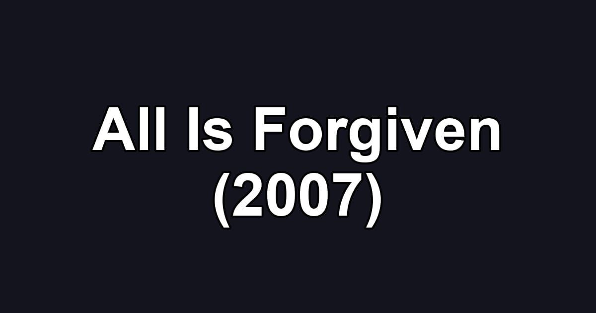 All Is Forgiven (2007)