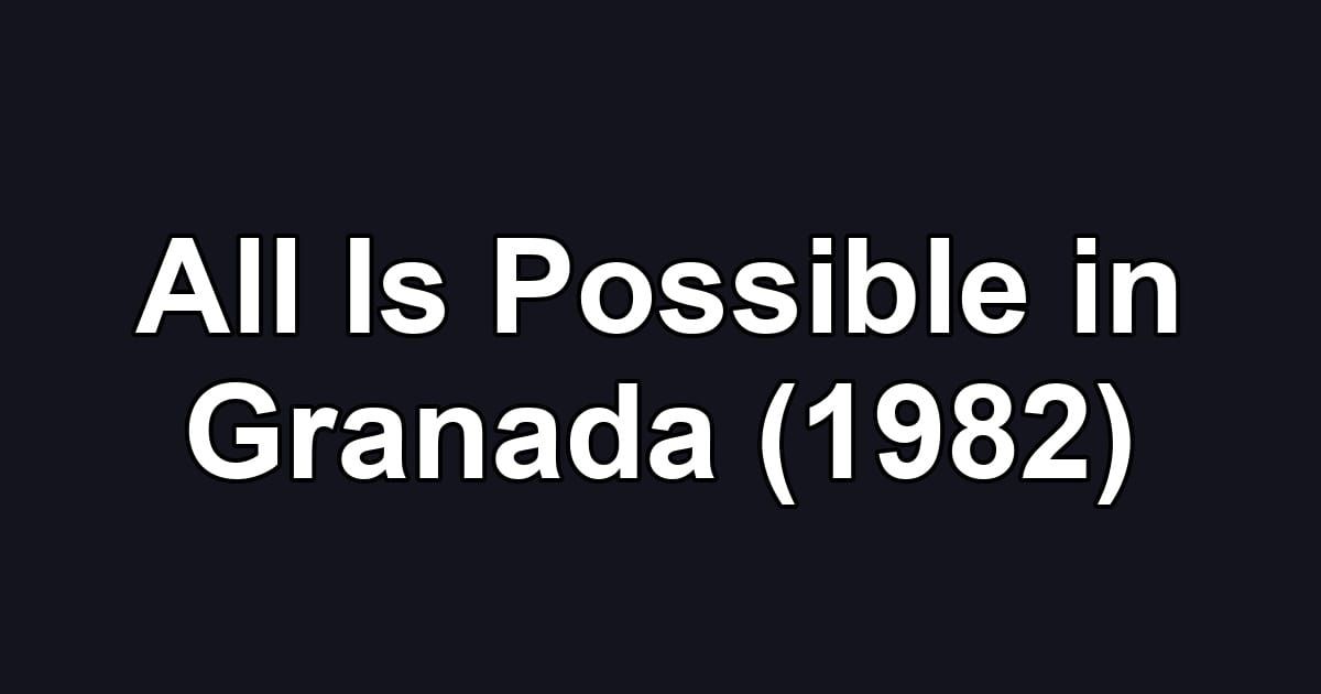 All Is Possible in Granada (1982)