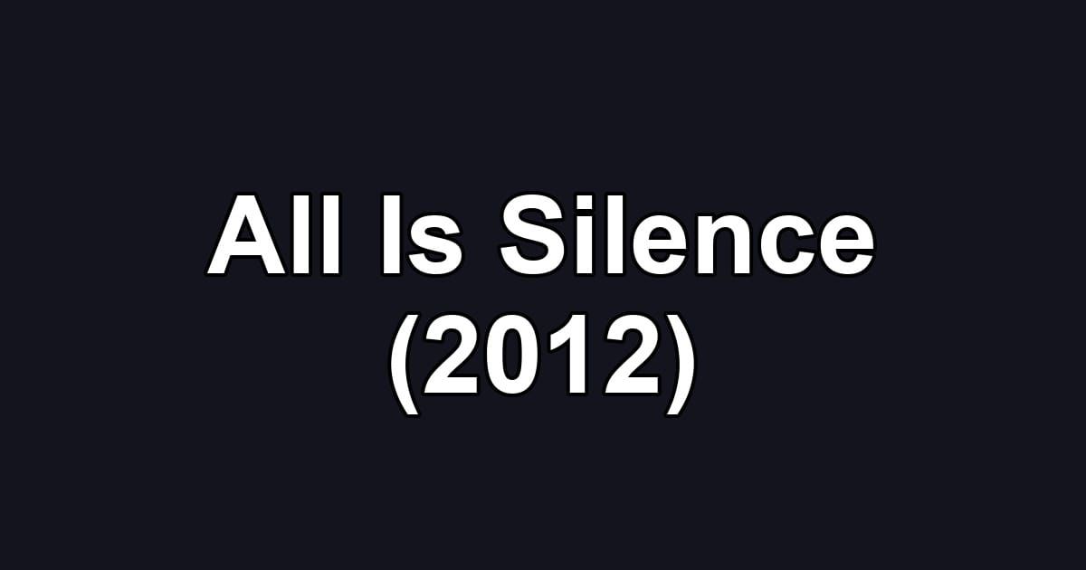 All Is Silence (2012)