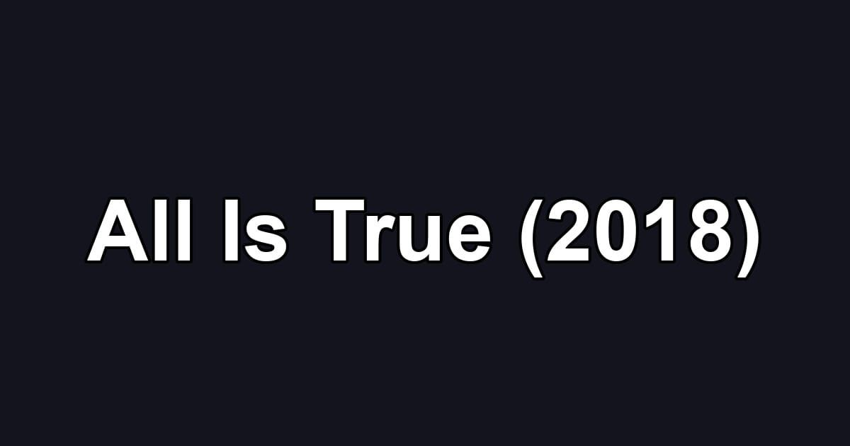 All Is True (2018)