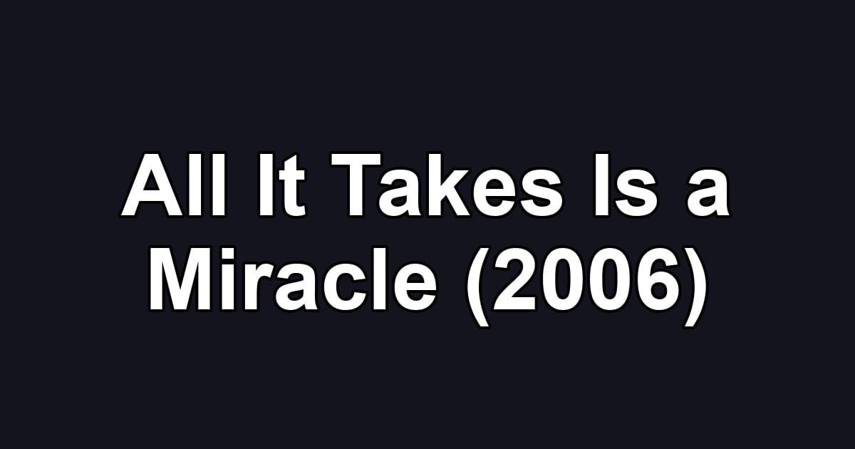 All It Takes Is a Miracle (2006)