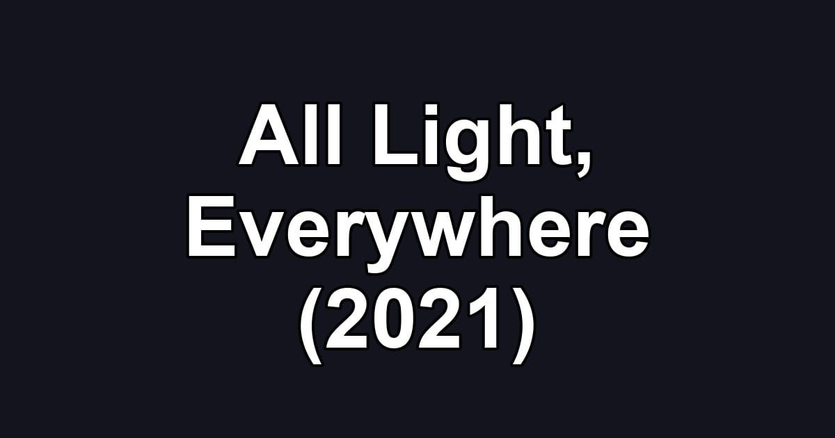 All Light, Everywhere (2021)