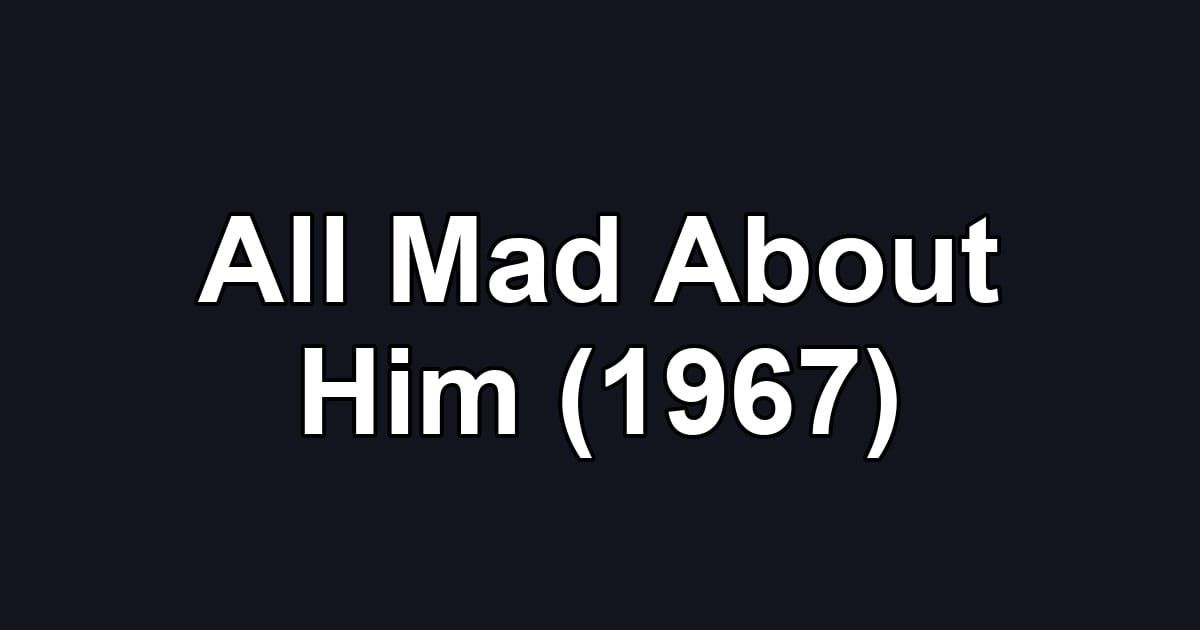All Mad About Him (1967)
