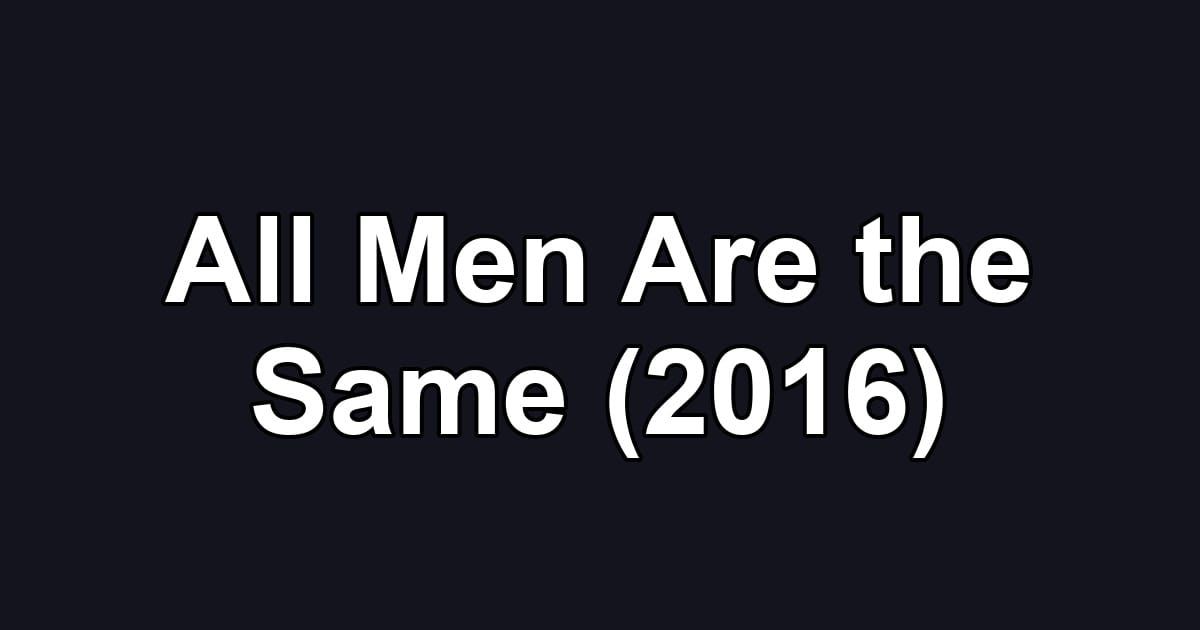 All Men Are the Same (2016)
