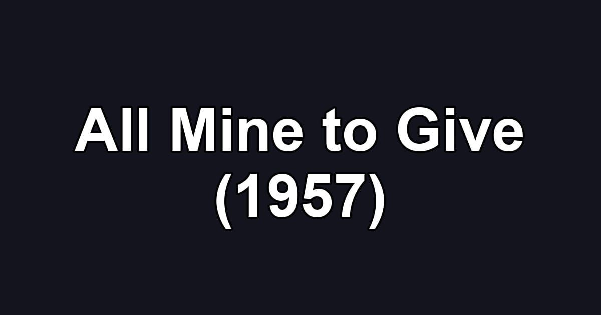 All Mine to Give (1957)