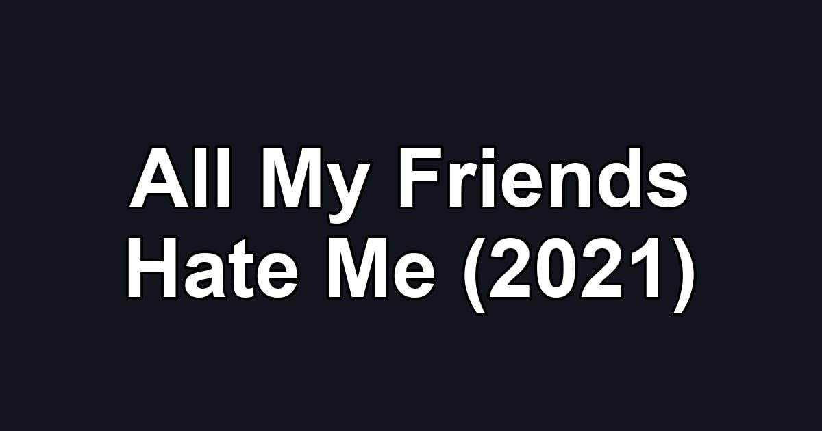 All My Friends Hate Me (2021)
