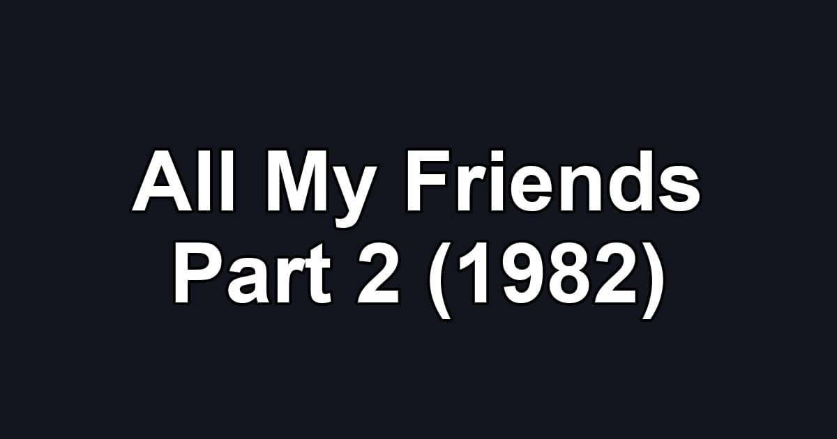 All My Friends Part 2 (1982)