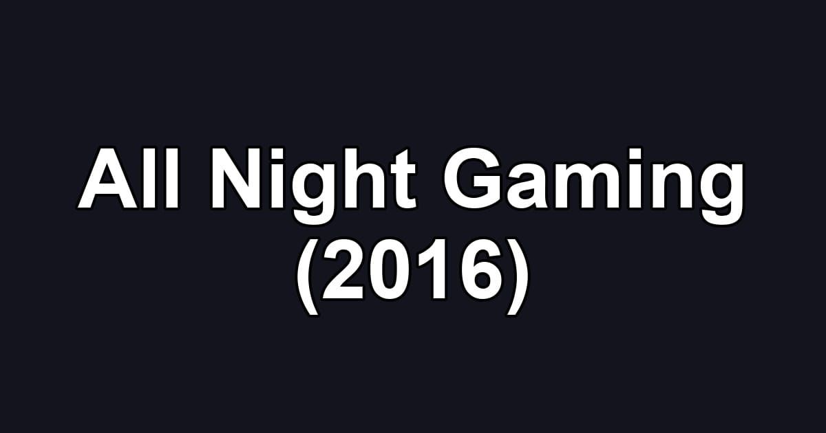 All Night Gaming (2016)