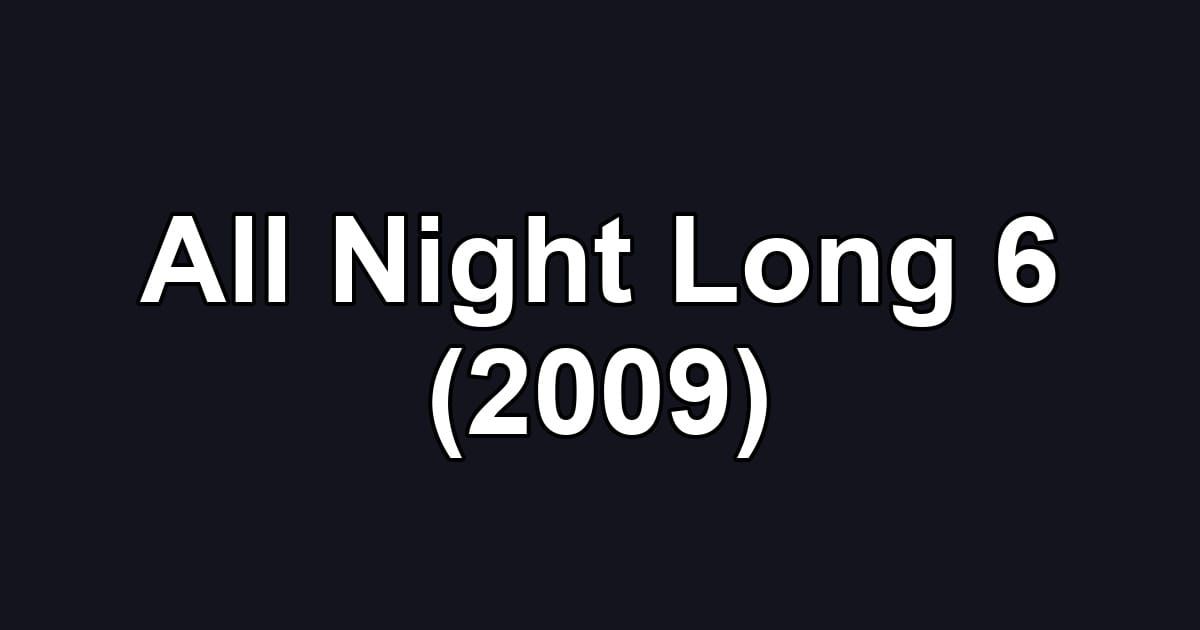 All Night Long 6 (2009)