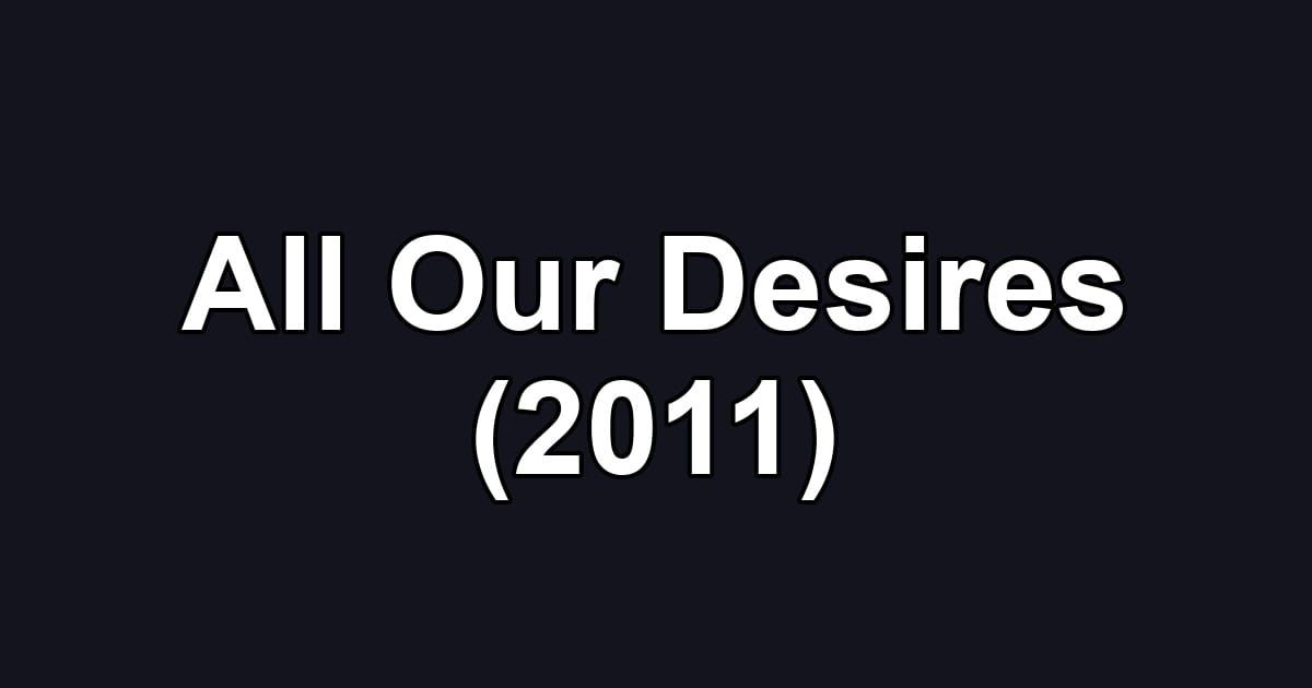All Our Desires (2011)