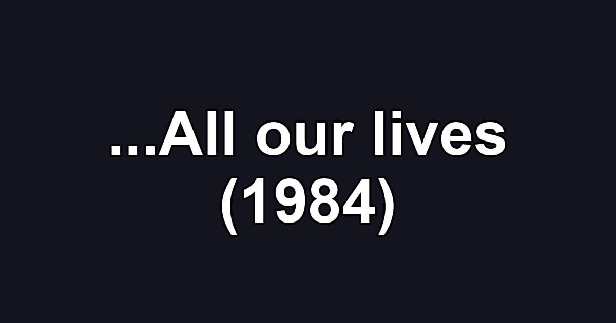 ...All our lives (1984)