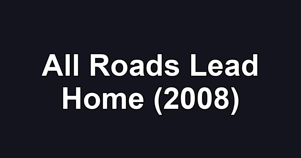 All Roads Lead Home (2008)
