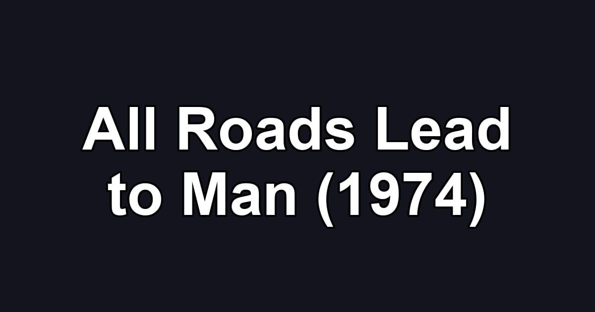 All Roads Lead to Man (1974)
