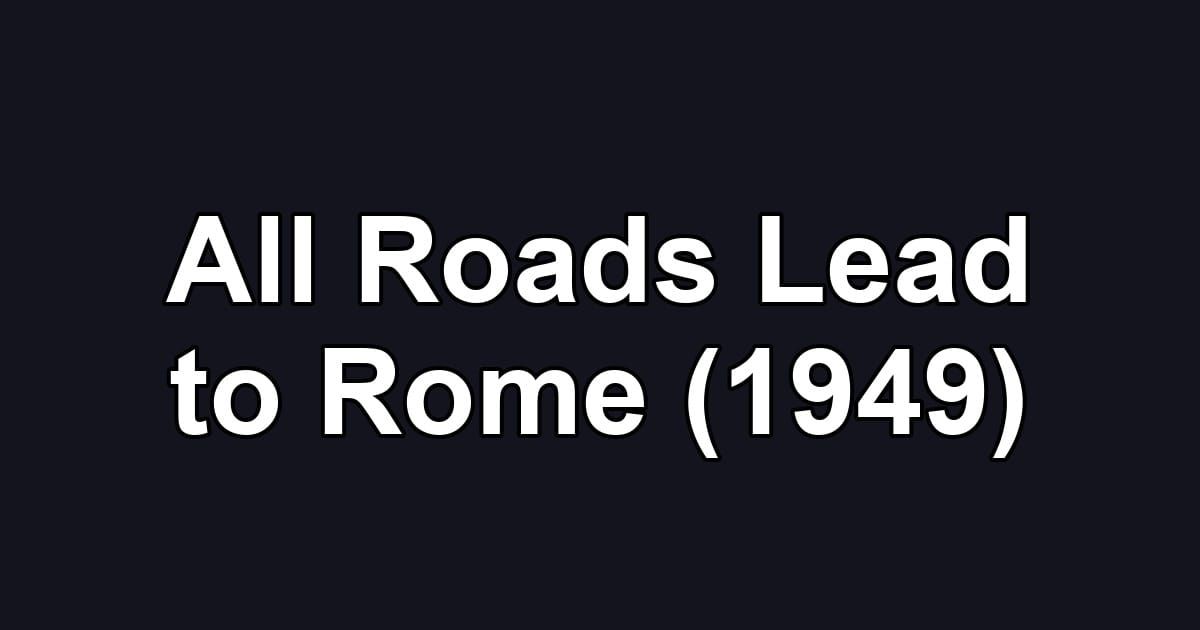 All Roads Lead to Rome (1949)