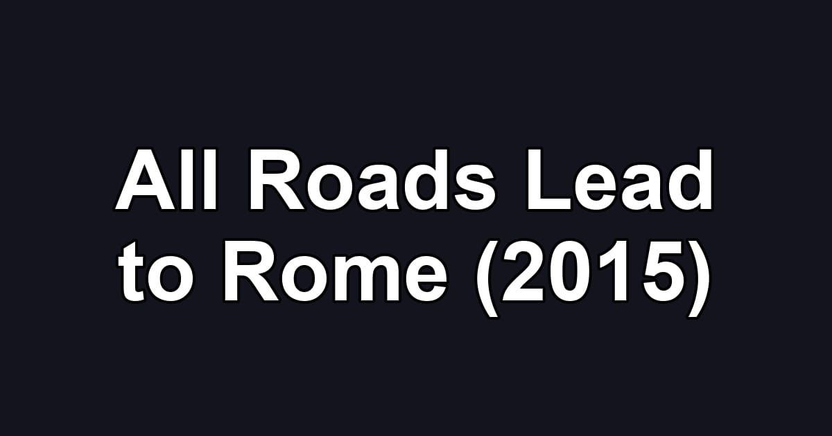 All Roads Lead to Rome (2015)