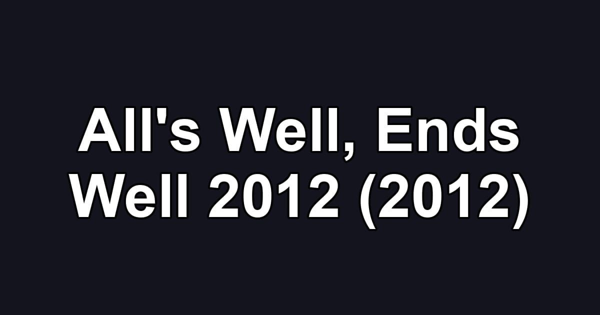 All's Well, Ends Well 2012 (2012)