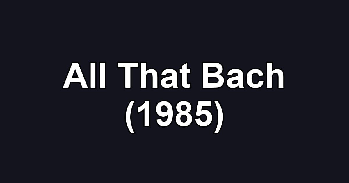 All That Bach (1985)