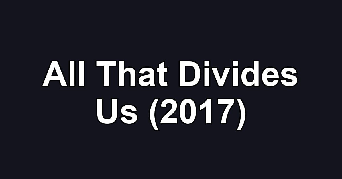 All That Divides Us (2017)