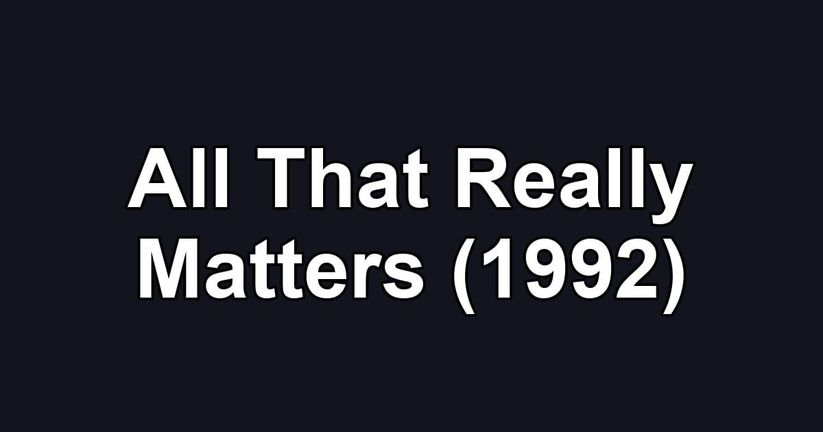 All That Really Matters (1992)