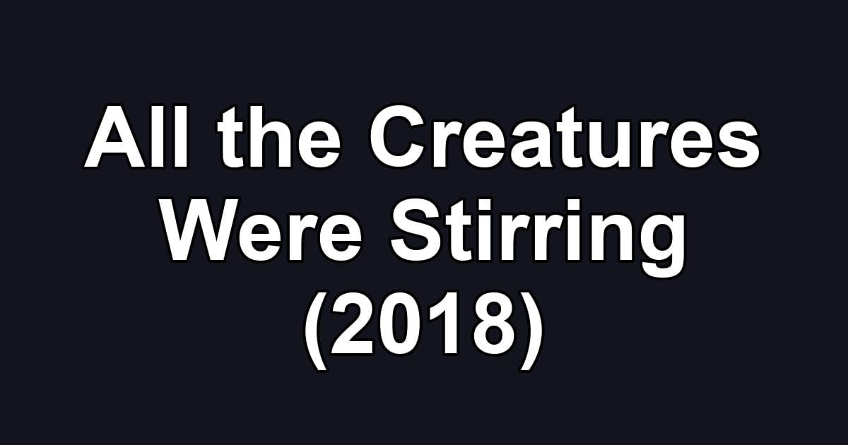 All the Creatures Were Stirring (2018)