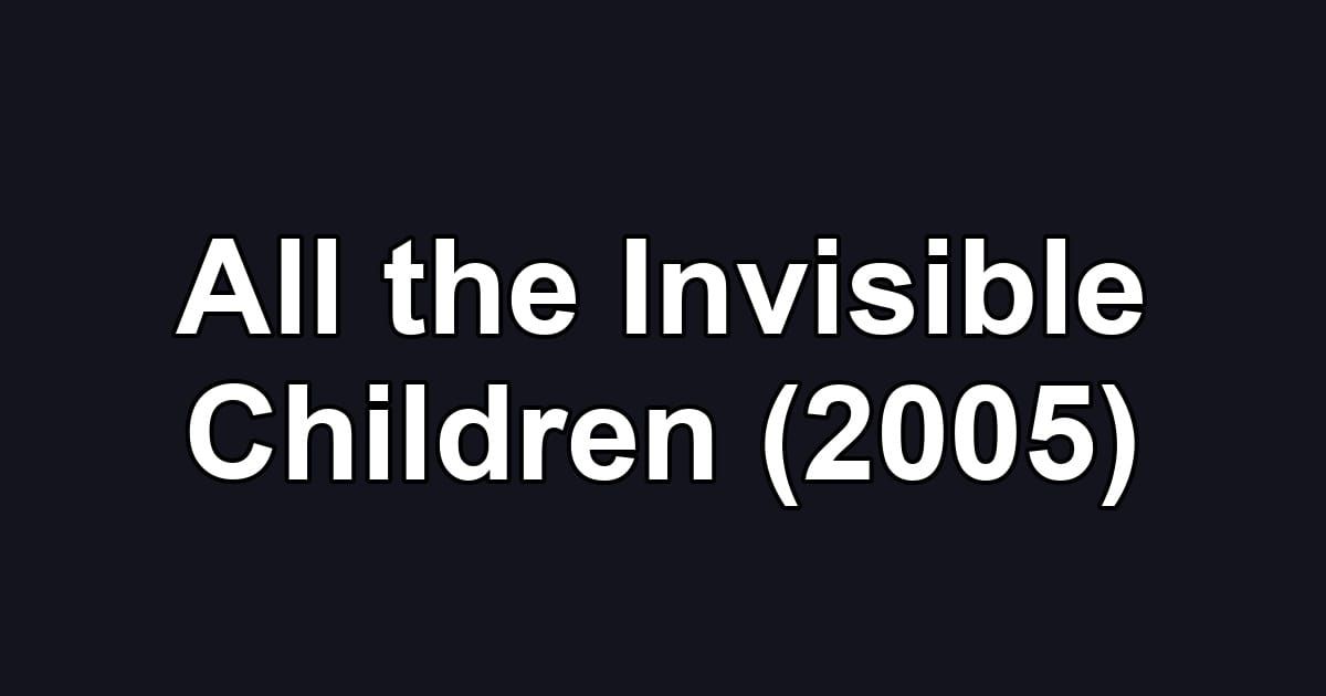All the Invisible Children (2005)