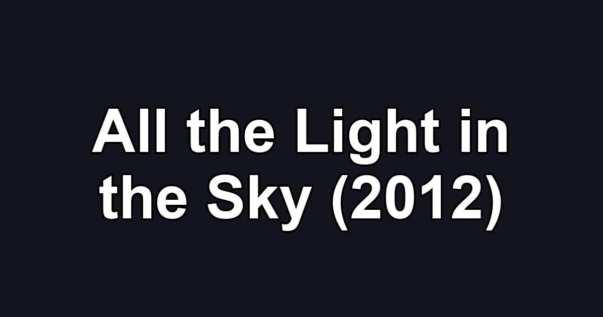 All the Light in the Sky (2012)