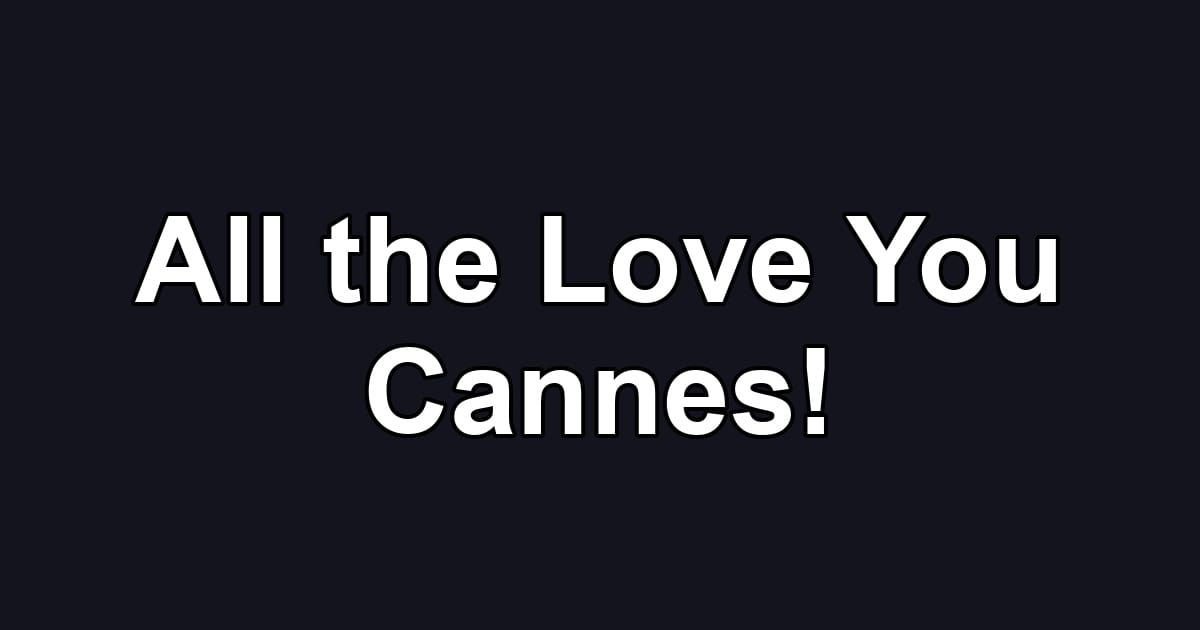 All the Love You Cannes!