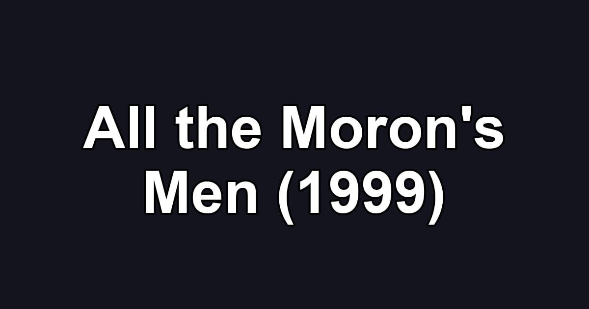 All the Moron's Men (1999)