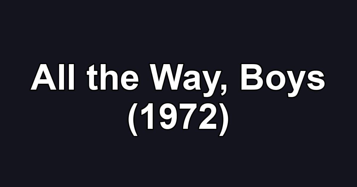 All the Way, Boys (1972)