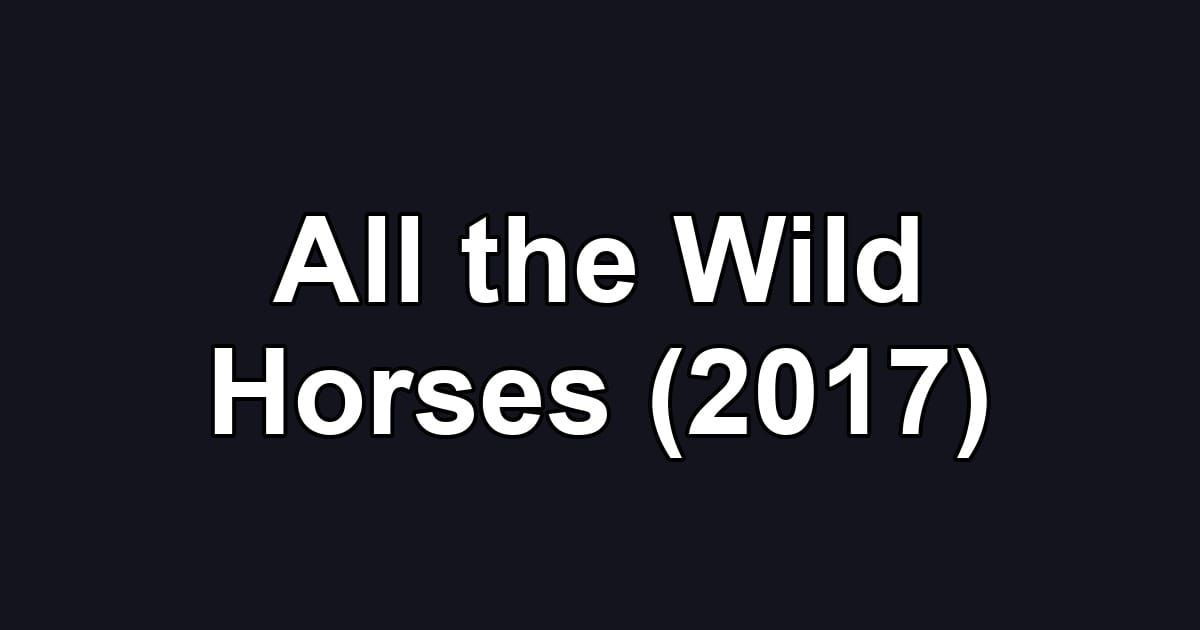 All the Wild Horses (2017)
