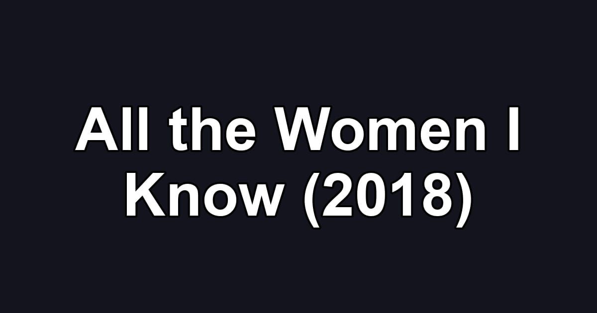 All the Women I Know (2018)