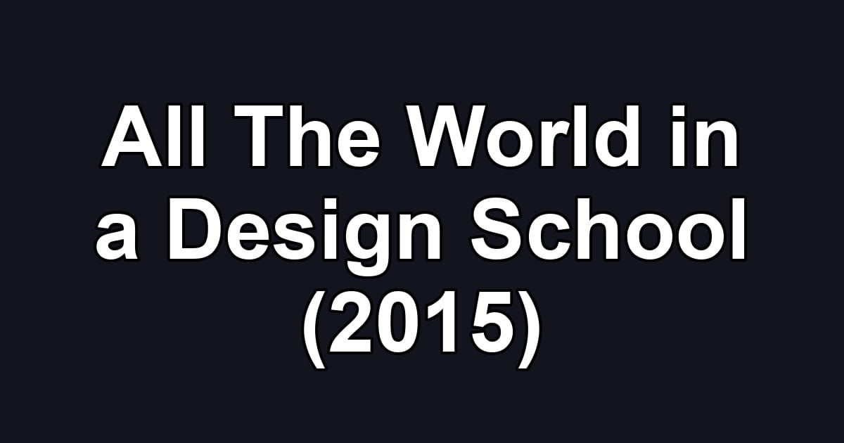 All The World in a Design School (2015)