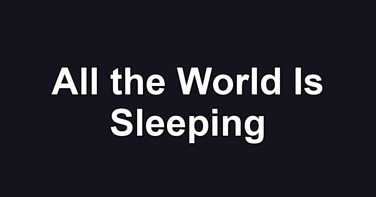 All the World Is Sleeping