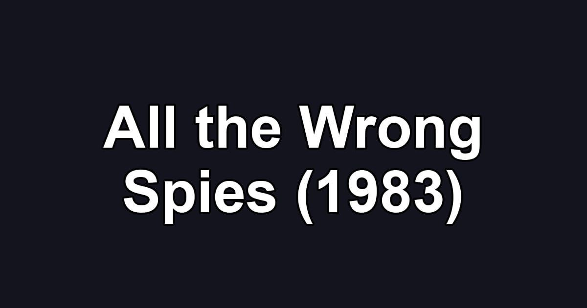 All the Wrong Spies (1983)