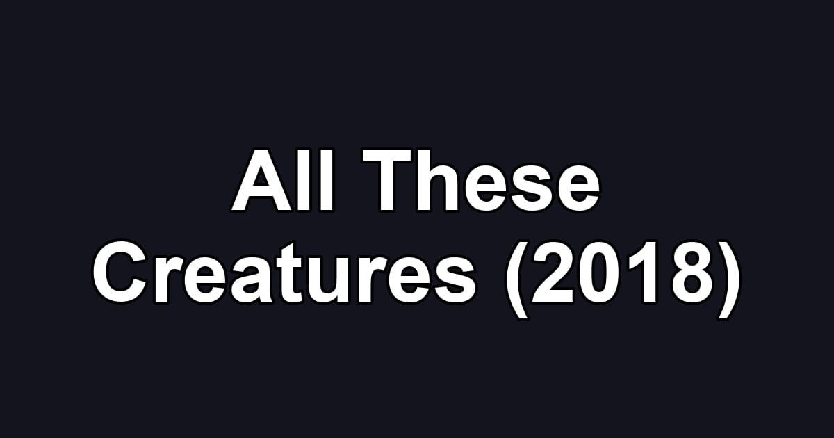 All These Creatures (2018)