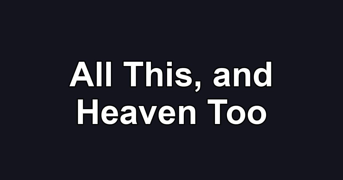 All This, and Heaven Too