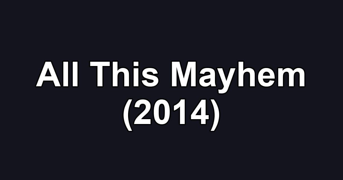 All This Mayhem (2014)