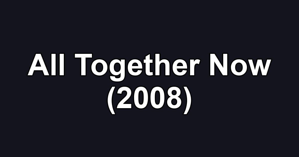 All Together Now (2008)