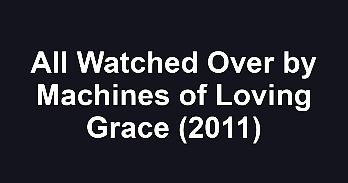 All Watched Over by Machines of Loving Grace (2011)
