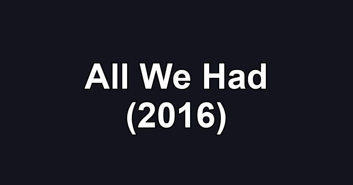 All We Had (2016)