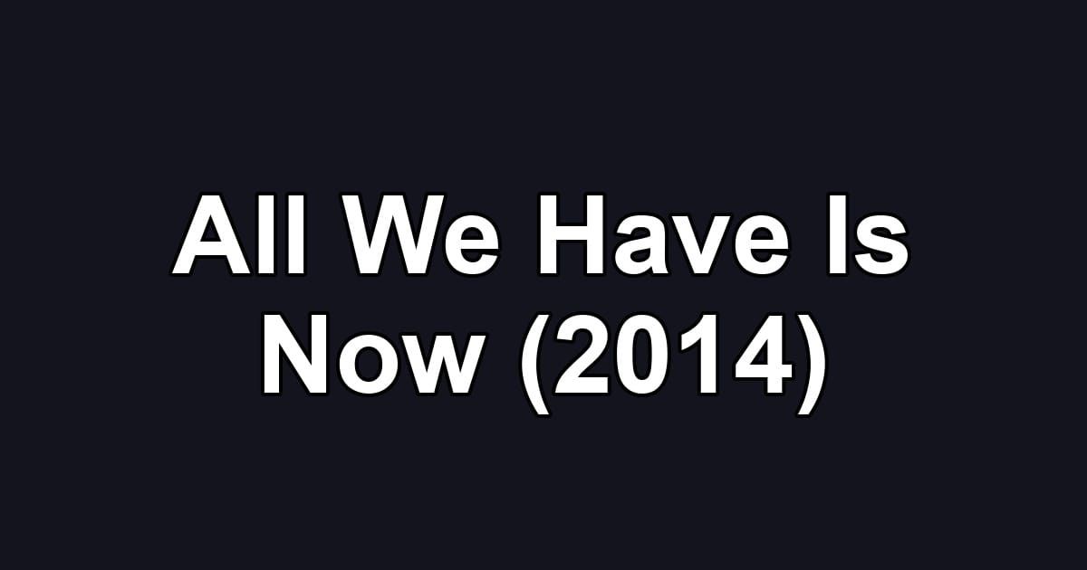 All We Have Is Now (2014)