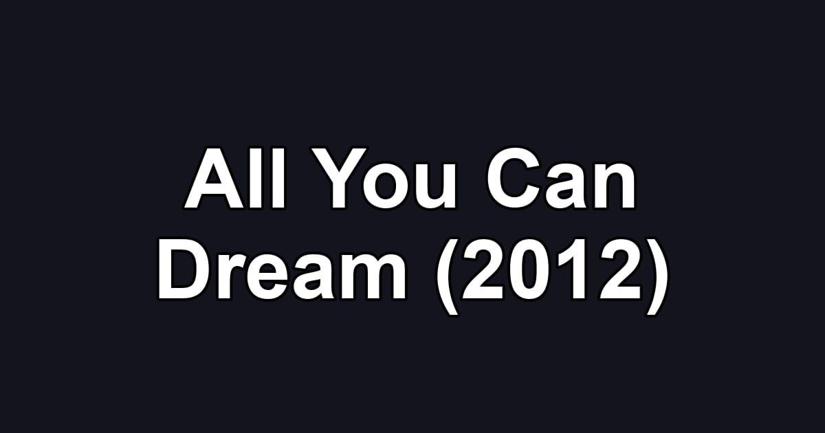 All You Can Dream (2012)