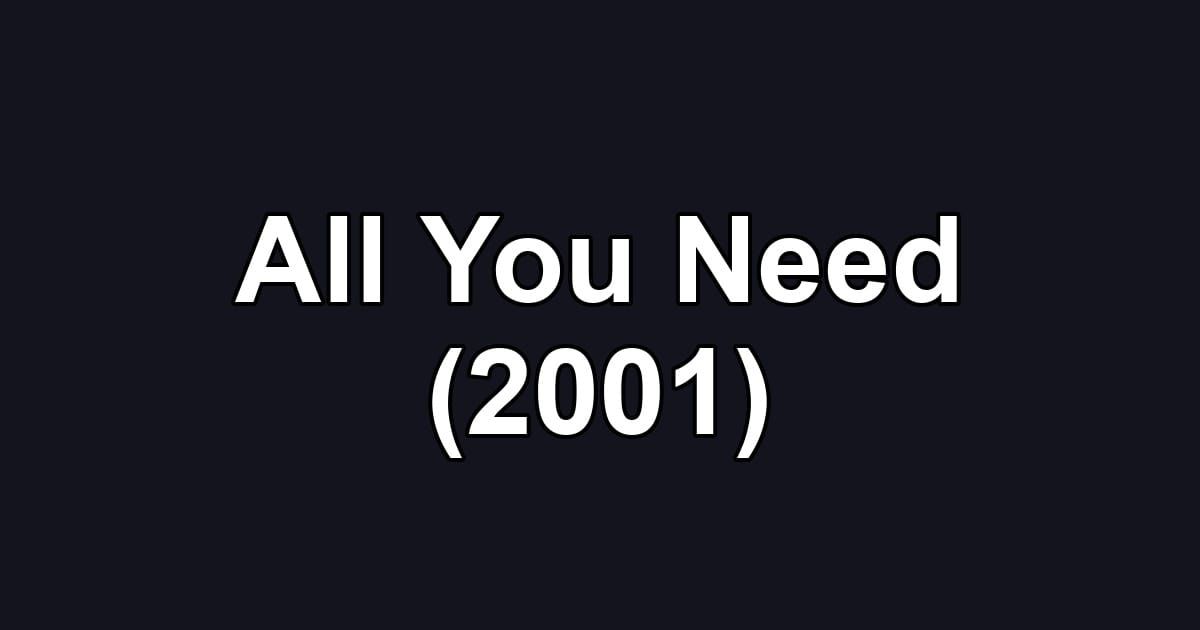 All You Need (2001)
