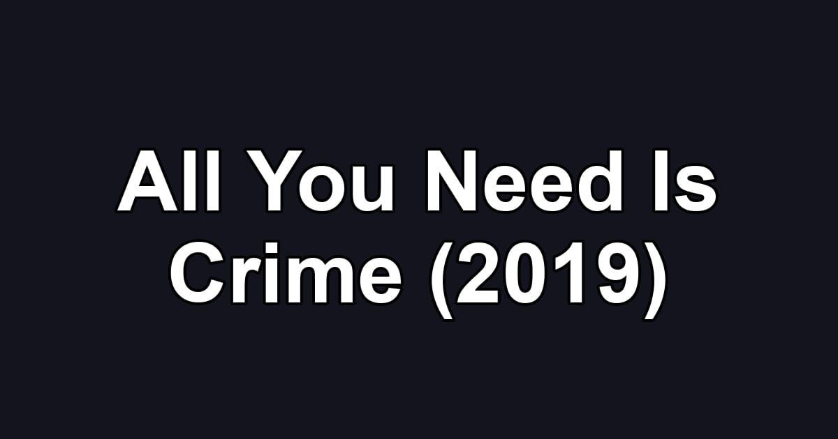 All You Need Is Crime (2019)