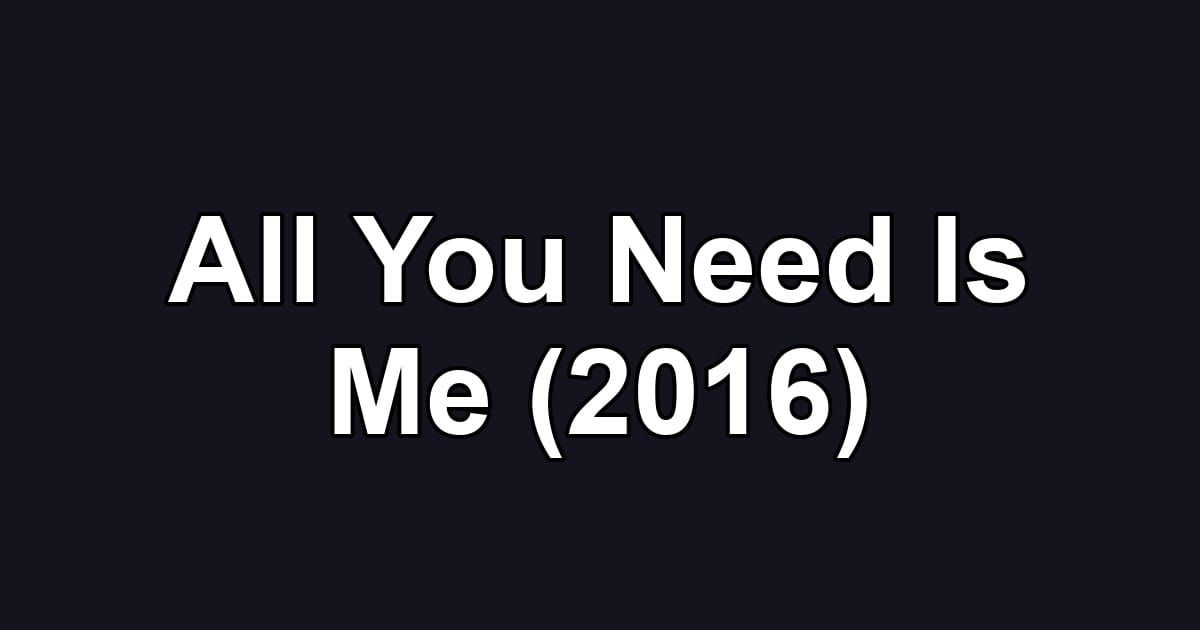 All You Need Is Me (2016)