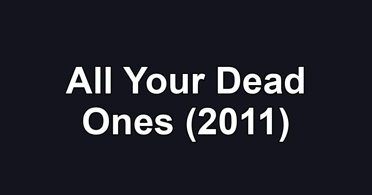 All Your Dead Ones (2011)