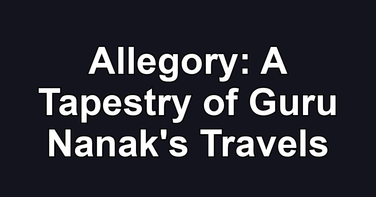 Allegory: A Tapestry of Guru Nanak's Travels