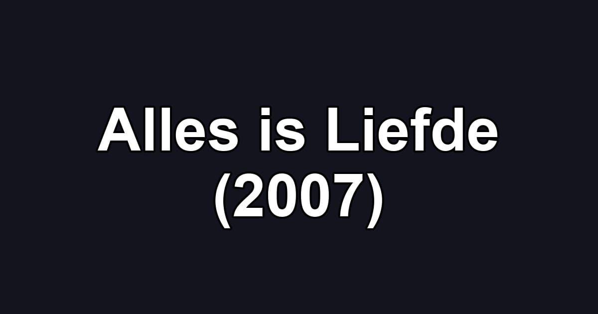 Alles is Liefde (2007)